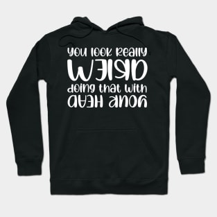 You Look Funny Doing That With Your Head Slogan Quote Funny Gift Idea Hoodie